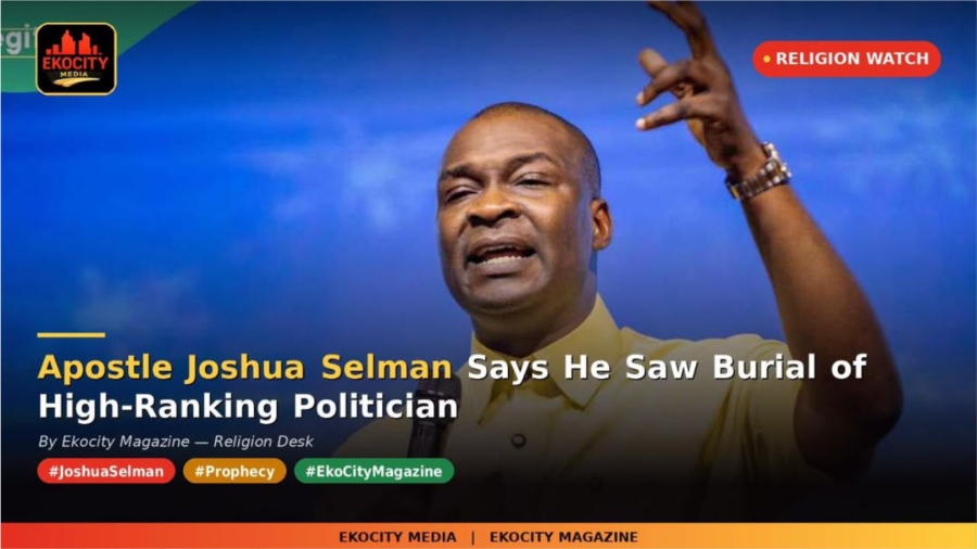 Apostle Joshua Selman Says He Saw Burial of High-Ranking Politician